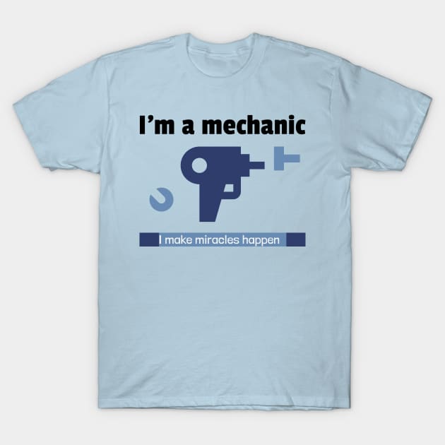 Im a mechanist I make miracles happen T-Shirt by FuntasticDesigns